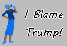 I Blame Trump!